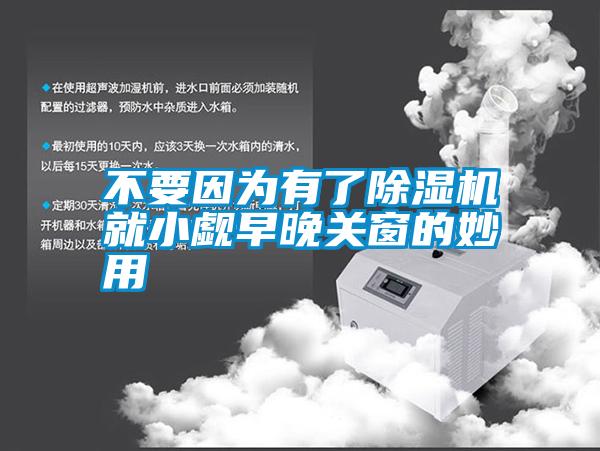 不要因為有了除濕機就小覷早晚關(guān)窗的妙用