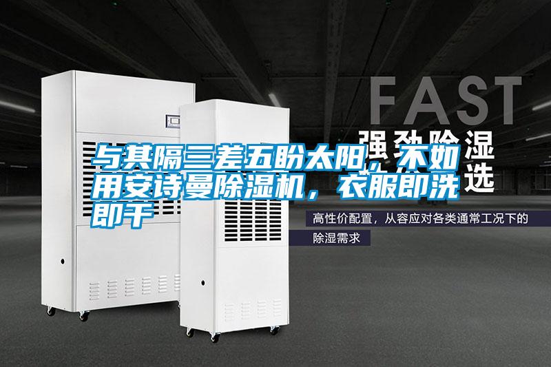 與其隔三差五盼太陽，不如用安詩曼除濕機，衣服即洗即干