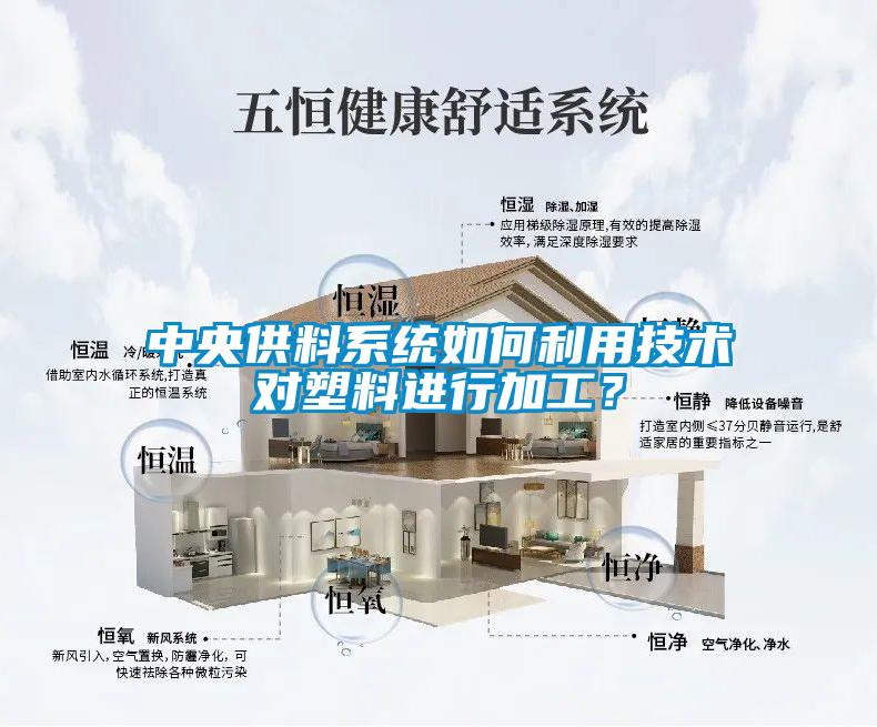 中央供料系統如何利用技術對塑料進行加工？