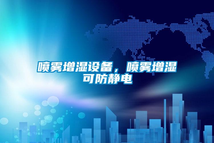噴霧增濕設(shè)備，噴霧增濕可防靜電