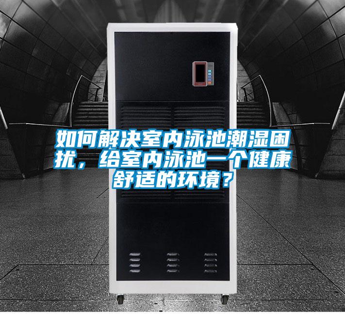 如何解決室內(nèi)泳池潮濕困擾，給室內(nèi)泳池一個健康舒適的環(huán)境？