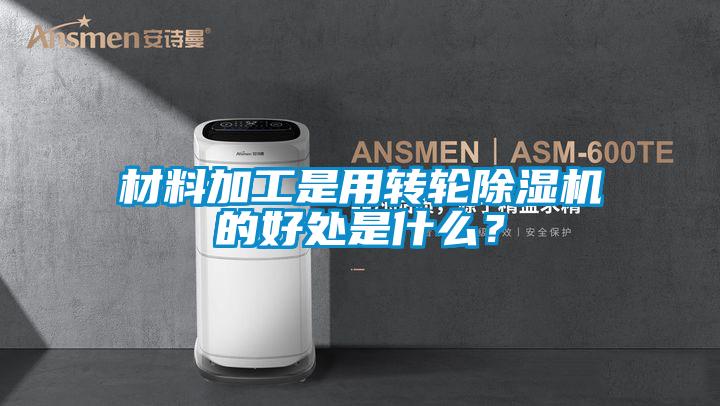材料加工是用轉(zhuǎn)輪除濕機(jī)的好處是什么？