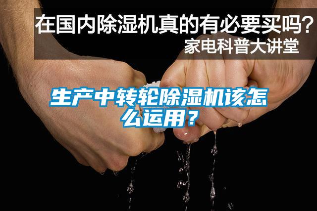 生產(chǎn)中轉(zhuǎn)輪除濕機該怎么運用？