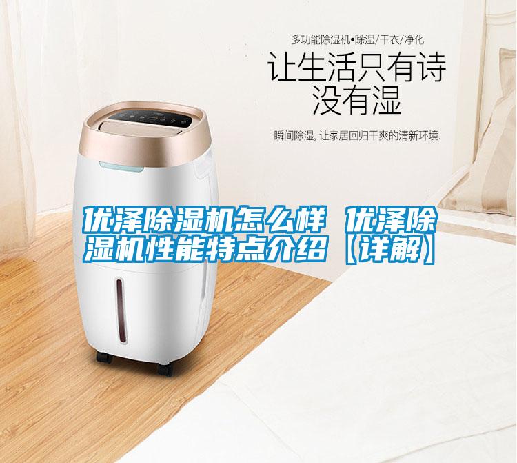 優(yōu)澤除濕機怎么樣 優(yōu)澤除濕機性能特點介紹【詳解】