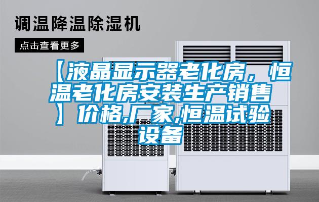 【液晶顯示器老化房，恒溫老化房安裝生產銷售】價格,廠家,恒溫試驗設備