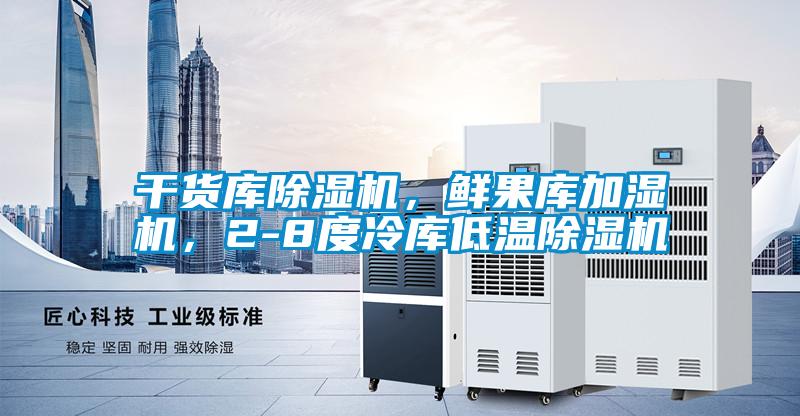 干貨庫除濕機(jī)，鮮果庫加濕機(jī)，2-8度冷庫低溫除濕機(jī)