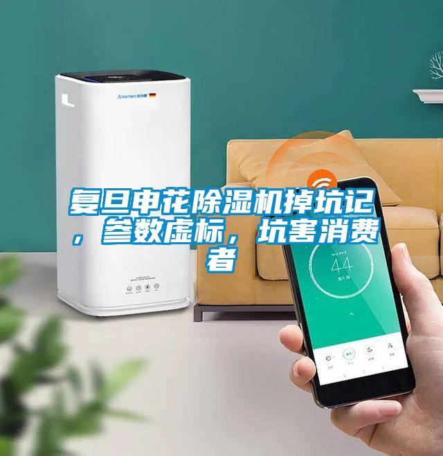 復旦申花除濕機掉坑記，參數虛標，坑害消費者
