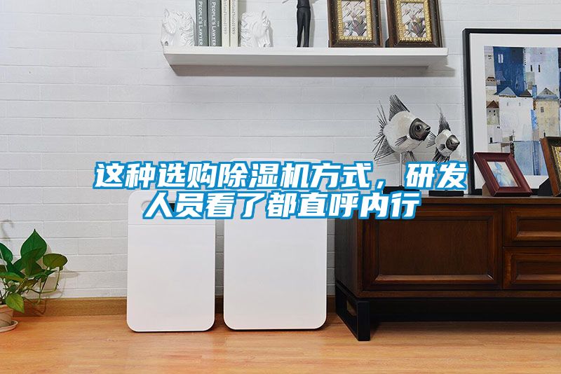 這種選購除濕機(jī)方式，研發(fā)人員看了都直呼內(nèi)行