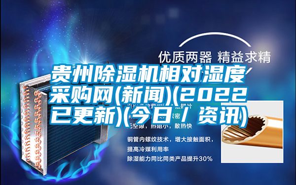 貴州除濕機相對濕度采購網(新聞)(2022已更新)(今日／資訊)