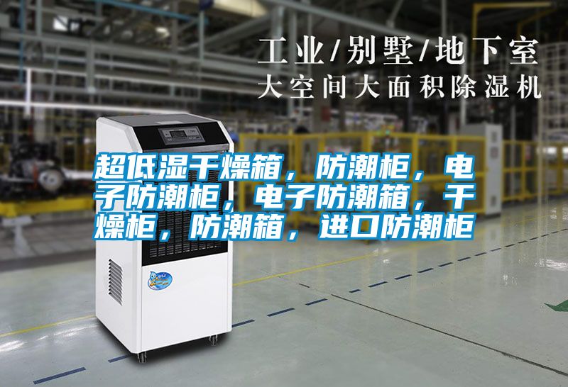 超低濕干燥箱，防潮柜，電子防潮柜，電子防潮箱，干燥柜，防潮箱，進(jìn)口防潮柜
