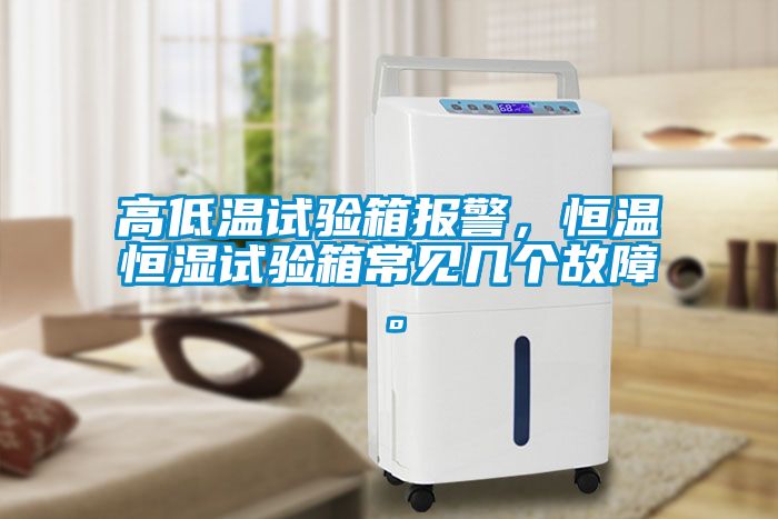 高低溫試驗箱報警，恒溫恒濕試驗箱常見幾個故障。