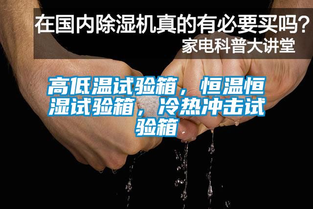 高低溫試驗箱，恒溫恒濕試驗箱，冷熱沖擊試驗箱
